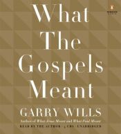 book cover of What the Gospels Meant by Garry Wills