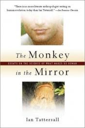 book cover of The Monkey in the Mirror: Essays on the Science of What Makes Us Human by Ian Tattersall
