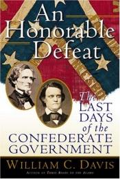 book cover of An Honorable Defeat: The Last Days of the Confederate Government by William C. Davis