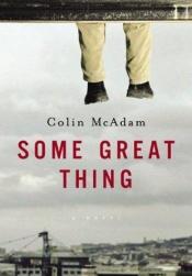 book cover of Some great thing by Colin McAdam