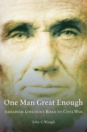 book cover of One Man Great Enough: Abraham Lincoln's Road to Civil War by John C. Waugh