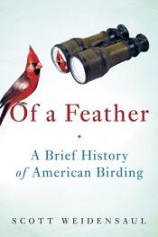 book cover of Of a Feather: A Brief History of American Birding by Scott Weidensaul
