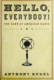book cover of Hello, Everybody!: The Dawn of American Radio by Anthony Rudel