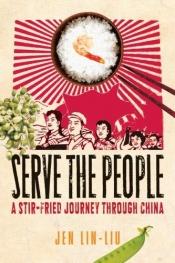 book cover of Serve the People: A Stir-Fried Journey Through China by Jen Lin-Liu
