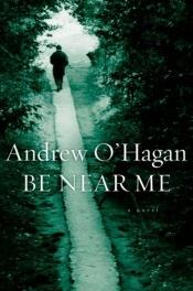 book cover of Be Near Me by Andrew O'Hagan