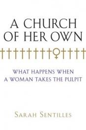 book cover of A Church of Her Own: What Happens When a Woman Takes the Pulpit by Sarah Sentilles