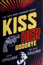 book cover of Kiss Her Goodbye by Mickey Spillane