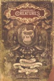 book cover of Remarkable Creatures: Epic Adventures in the Search for the Origins of Species by Sean B. Carroll