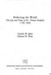 book cover of Perfecting the World: The Life and Times of Dr. Thomas Hodgkin 1798-1866 by Amalie M. Kass