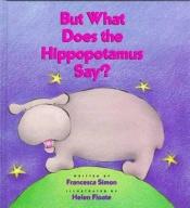 book cover of But What Does the Hippopotamus Say? by Francesca Simon