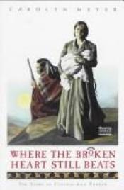 book cover of Where the Broken Heart Still Beats: The Story of Cynthia Ann Parker by Carolyn Meyer