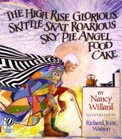book cover of The high rise glorious skittle skat roarious sky pie angel food cake by Nancy Willard