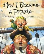 book cover of How I Became a Pirate (Irma S and James H Black Award for Excellence in Children's Literature (Awards)) by Melinda Long
