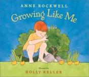 book cover of Growing Like Me by Anne Rockwell