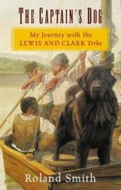 book cover of The captain's dog : my journey with the Lewis and Clark tribe by Roland Smith