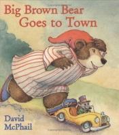 book cover of Big Brown Bear Goes to Town by David M. McPhail