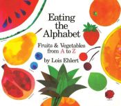 book cover of Eating the Alphabet: Fruits & Vegetables From A to Z by Lois Ehlert