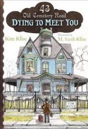 book cover of Dying to Meet You (43 Old Cemetery Road) by Kate Klise