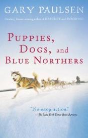 book cover of Puppies, Dogs, and Blue Northers: Reflections on Being Raised by a Pack of Sled Dogs by Gary Paulsen