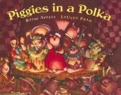 book cover of Piggies in a Polka by Kathi Appelt