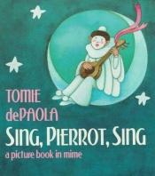 book cover of Sing, Pierrot, Sing: A Picture Book in Mime by Tomie dePaola
