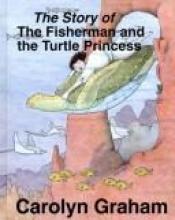 book cover of The Story of the Fisherman and the Turtle Princess by Carolyn Graham