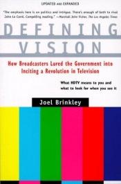 book cover of Defining Vision: How Broadcasters Lured the Government into Inciting a Revolution in Television, Updated and Expanded by Joel Brinkley