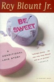 book cover of Be Sweet: A Conditional Love Story by Roy Blount, Jr.