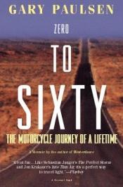 book cover of Zero to Sixty: The Motorcycle Journey of a Lifetime by Gary Paulsen