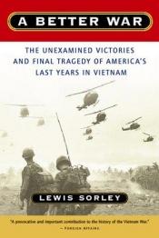 book cover of A Better War: The Unexamined Victories and Final Tragedy of America's Last Years in Vietnam by Lewis Sorley