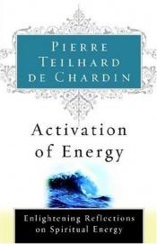 book cover of Activation of Energy: Enlightening Reflections on Spiritual Energy by Pierre Teilhard de Chardin