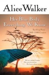 book cover of Her Blue Body Everything We Know : Earthling Poems, 1965-1990 Complete by एलिस वाकर