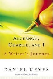 book cover of Algernon, Charlie, and I : a writer's journey : plus the complete original short novelette version of "Flowers for Algernon" by Daniel Keyes