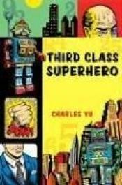 book cover of Third class superhero by Charles Yu