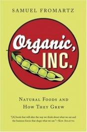 book cover of Organic, Inc.: Natural Foods and How They Grew by Samuel Fromartz