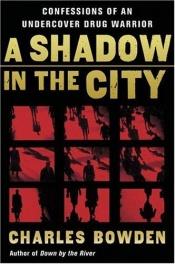 book cover of A Shadow in the City: Confessions of an Undercover Drug Warrior by Charles Bowden