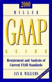 book cover of 2000 Miller GAAP Guide: Restatement and Analysis of Current FASB Standards by Jan R Williams