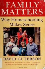 book cover of Family matters: Why homeschooling makes sense by David Guterson