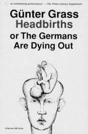 book cover of Headbirths, or, the Germans are Dying Out by Günter Grass
