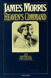 book cover of (mor) Heaven's Command: An Imperial Progress (Pax Britannica Trilogy) by James Morris