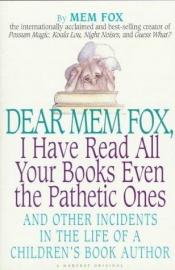 book cover of Dear Mem Fox, I have read all your books even the pathetic ones by Mem Fox
