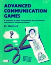 book cover of Advanced communication games : a collection of games and activities for intermediate and advanced students of English by Jill Hadfield