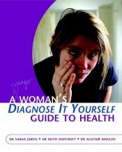 book cover of A Woman's Diagnose-It-Yourself Guide to Health by Sarah Jarvis