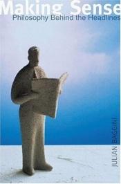 book cover of Making Sense: Philosophy behind the Headlines by Julian Baggini