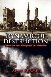 book cover of Dynamic of Destruction: Cutlure and Mass Killing in the First World War by Alan Kramer