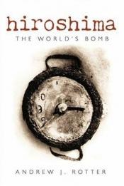 book cover of Hiroshima : the world's bomb by Andrew J. Rotter