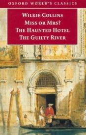 book cover of Miss or Mrs?, The Haunted Hotel, The Guilty River by Wilkie Collins