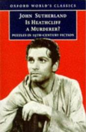 book cover of Is Heathcliff a murderer? : puzzles in nineteenth-century fiction by John Sutherland