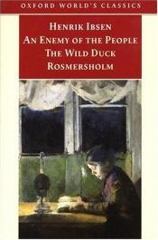 book cover of An enemy of the people, The wild duck, and, Rosmersholm by Henrik Ibsen