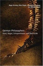 book cover of German philosophers : Kant, Hegel, Schopenhauer, Nietzsche by Roger Scruton